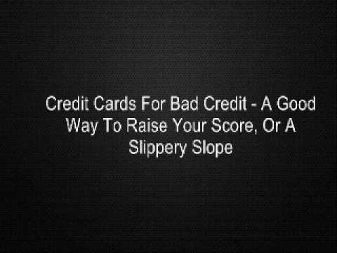 Credit Cards For Bad Credit – A Good Way To Raise Your Score, Or A Slippery Slope